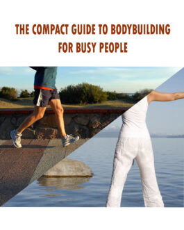 The Compact Guide to Bodybuilding for Busy People